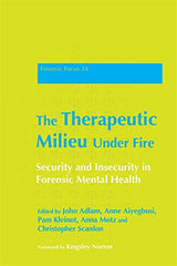 The Therapeutic Milieu Under Fire: Security and Insecurity in Forensic Mental Health (Forensic Focus Book 34)