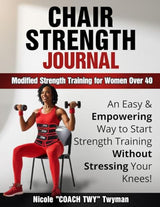 Chair Strength Journal: Modified Strength Training for Women Over 40: An Easy & Empowering Way to Start Strength Training Without Stressing Your Knees!