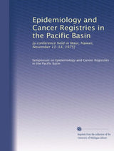 Epidemiology and Cancer Registries in the Pacific Basin: [a conference held in Maui, Hawaii, November 11-14, 1975]