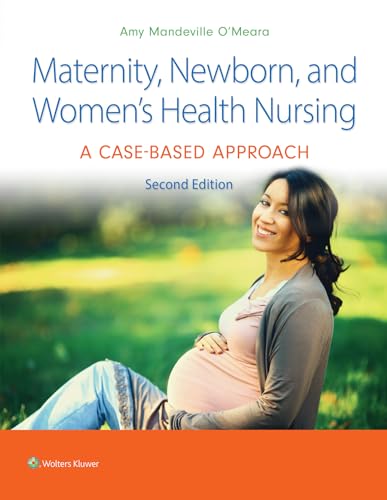 Maternity, Newborn, and Women's Health Nursing: A Case-Based Approach: Second, North American Edition