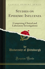 Studies on Epidemic Influenza (Classic Reprint): Comprising Clinical and Laboratory Investigations