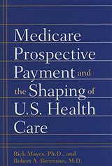 Medicare Prospective Payment and the Shaping of U.S. Health Care: 1st Edition