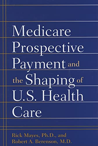 Medicare Prospective Payment and the Shaping of U.S. Health Care: 1st Edition