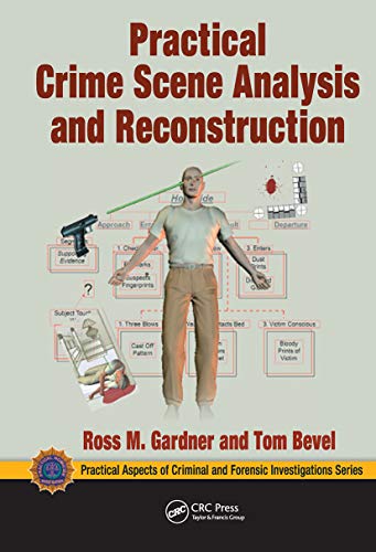 Practical Crime Scene Analysis and Reconstruction (Practical Aspects of Criminal and Forensic Investigations): 1st Edition