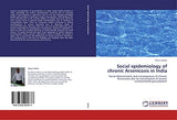 Social epidemiology of chronic Arsenicosis in India: Social determinants and consequences of chronic Arsenicosis due to consumption of arsenic contaminated groundwater