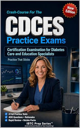 CDCES CRASH-COURSE PRACTICE EXAMS: Certification Examination for Diabetes Care and Education Specialists - Practice That Sticks