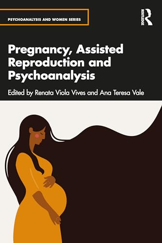 Pregnancy, Assisted Reproduction, and Psychoanalysis and Women Series): 1st Edition