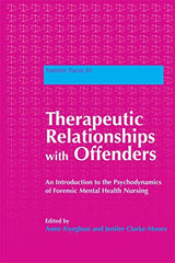 Therapeutic Relationships with Offenders: An Introduction to the Psychodynamics of Forensic Mental Health Nursing (Forensic Focus)
