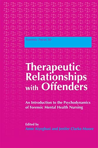 Therapeutic Relationships with Offenders: An Introduction to the Psychodynamics of Forensic Mental Health Nursing (Forensic Focus)