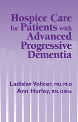 Hospice Care for Patients with Advanced Progressive Dementia (Springer Series on Ethics, Law and Aging): First Edition