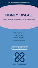 Kidney Disease: From advanced disease to bereavement (Oxford Specialist Handbooks in End of Life Care)