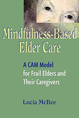 Mindfulness-Based Elder Care: A Cam Model for Frail Elders and Their Caregivers