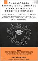 50 Classroom Strategies to Enhance Learning-Related Cognitive Domains: How simple classroom strategies can enhance neuroplasticity, attention, memory, motivation and social climate in the classroom