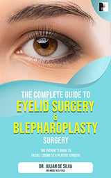 The Complete Guide to Eyelid Surgery & Blepharoplasty (The patient's essential guide to facial cosmetic & plastic surgery)