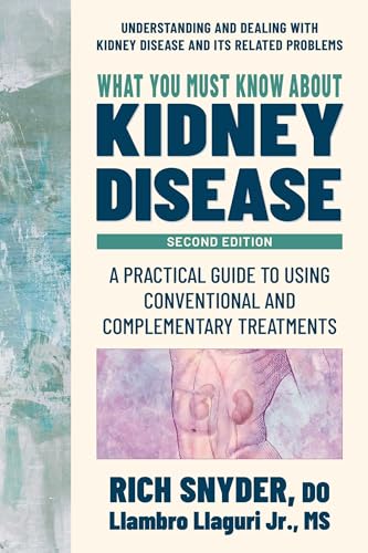 What You Must Know about Kidney Disease: A Practical Guide to Using Conventional and Complementary Treatments