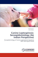 Canine Leptospirosis: Seroepidemiology (An Indian Perspective): Seroepidemiology of Canine Leptospirosis based on MAT and rLipL32 ELISA