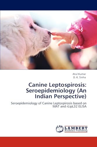 Canine Leptospirosis: Seroepidemiology (An Indian Perspective): Seroepidemiology of Canine Leptospirosis based on MAT and rLipL32 ELISA