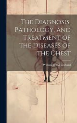 The Diagnosis, Pathology, and Treatment of the Diseases of the Chest