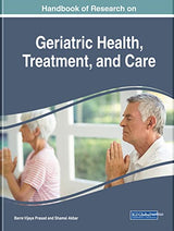 Handbook of Research on Geriatric Health, Treatment, and Care (Advances in Medical, Diagnosis, Treatment, and Care): 1st Edition