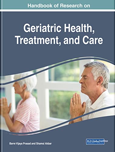 Handbook of Research on Geriatric Health, Treatment, and Care (Advances in Medical, Diagnosis, Treatment, and Care): 1st Edition