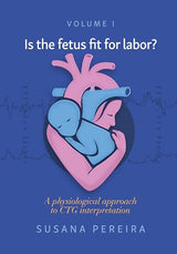 Is the fetus fit for labor?: A physiological approach to CTG interpretation: [Print Replica] Kindle Edition