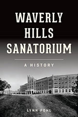 Waverly Hills Sanatorium: A History (Landmarks)