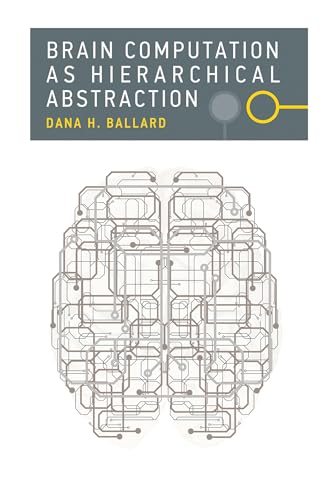 Brain Computation as Hierarchical Abstraction (Computational Neuroscience Series): Reprint Edition