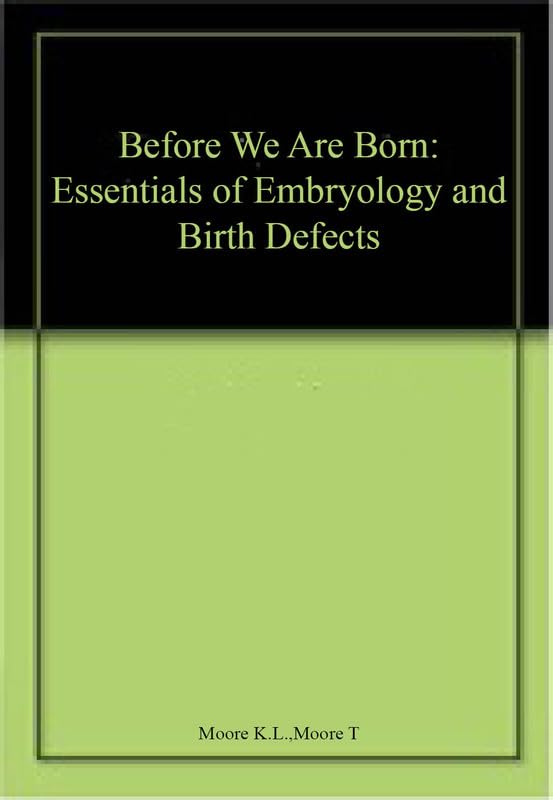 Before We Are Born: Essentials of Embryology and Birth Defects