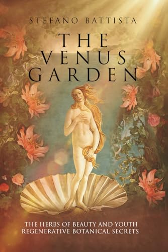 The Venus Garden: The Herbs of Beauty and Youth – Regenerative Botanical Secrets