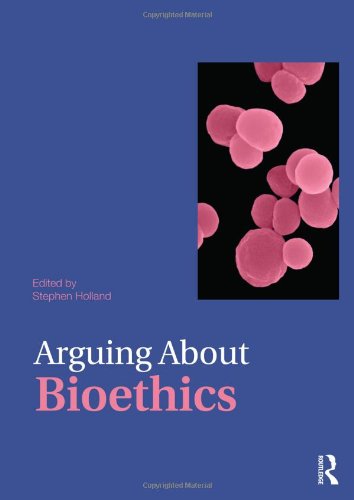 Arguing About Bioethics (Arguing About Philosophy): 1st Edition