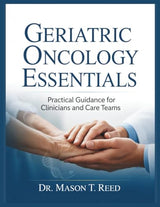 GERIATRIC ONCOLOGY ESSENTIALS: Practical Guidance for Clinicians and Care Teams