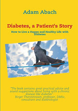 Diabetes, a Patient's Story: How to Live a Happy and Healthy Life with Diabetes