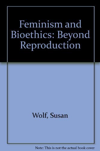 Feminism & Bioethics: Beyond Reproduction