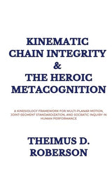 Kinematic Chain Integrity & The Heroic Metacognition: A Kinesiology Framework for Multi-Planar Motion, Joint-Segment Standardization, and Socratic Inquiry in Human Performance