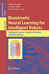 Biomimetic Neural Learning for Intelligent Robots: Intelligent Systems, Cognitive Robotics, and Neuroscience (Lecture Notes in Computer Science, 3575)