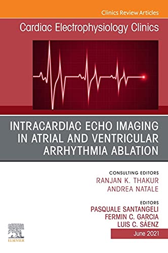 Intracardiac Echo Imaging in Atrial and Ventricular Arrhythmia Ablation, An Issue of Cardiac Electrophysiology Clinics, E-Book (The Clinics: Internal Medicine 13) (Volume 13-2)