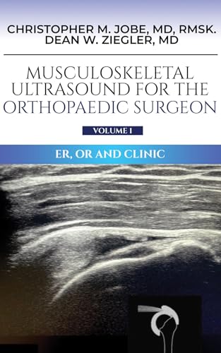 Musculoskeletal Ultrasound for the Orthopaedic Surgeon OR, ER and Clinic, Volume 1: ER, OR and Clinic