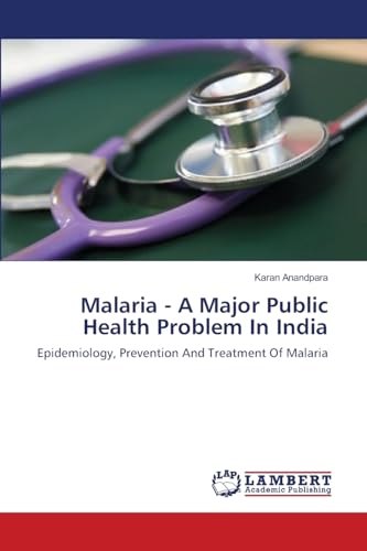 Malaria - A Major Public Health Problem In India: Epidemiology, Prevention And Treatment Of Malaria