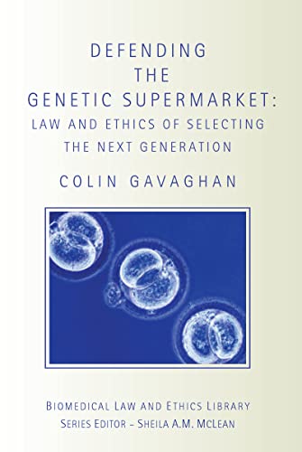 Defending the Genetic Supermarket: The Law and Ethics of Selecting the Next Generation (Biomedical Law and Ethics Library)