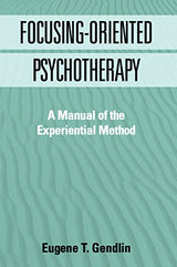 Focusing-Oriented Psychotherapy: A Manual of the Experiential Method (The Practicing Professional)
