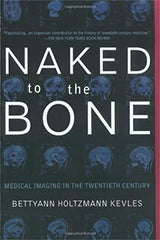 Naked To The Bone: Medical Imaging In The Twentieth Century
