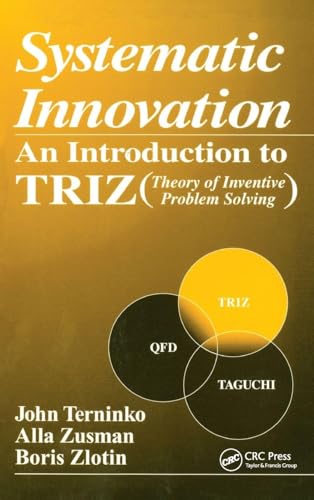 Systematic Innovation: An Introduction to TRIZ (Theory of Inventive Problem Solving)