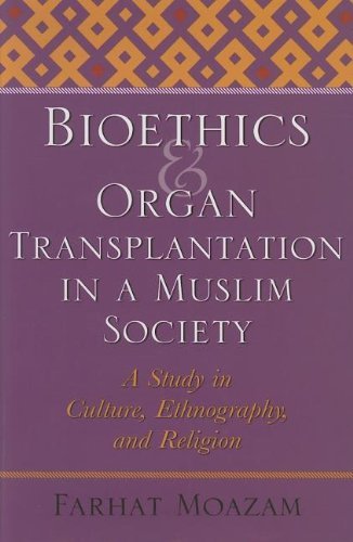 Bioethics and Organ Transplantation in a Muslim Society: A Study in Culture, Ethnography, and Religion (Bioethics and the Humanities): Kindle Edition