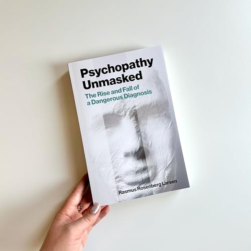 Psychopathy Unmasked: The Rise and Fall of a Dangerous Diagnosis