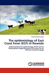 The epidemiology of East Coast Fever (ECF) in Rwanda: Understanding the epidemiology of ECF and its Rhipicephalus appendiculatus tick vector for an effective control strategy