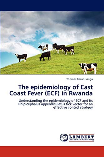 The epidemiology of East Coast Fever (ECF) in Rwanda: Understanding the epidemiology of ECF and its Rhipicephalus appendiculatus tick vector for an effective control strategy