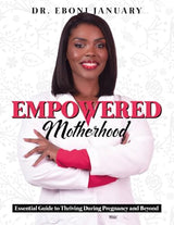 EMPOWERED MOTHERHOOD: Essential Guide to Thriving During Pregnancy and Beyond