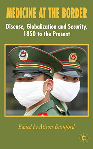 Medicine At The Border: Disease, Globalization and Security, 1850 to the Present