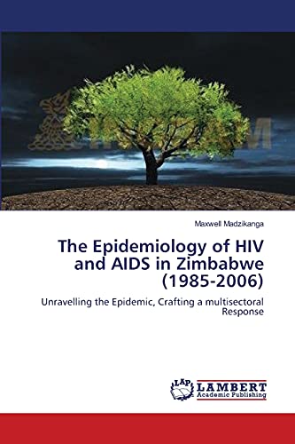 The Epidemiology of HIV and AIDS in Zimbabwe (1985-2006): Unravelling the Epidemic, Crafting a multisectoral Response