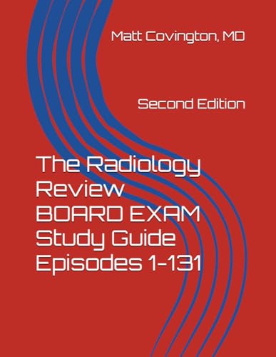 The Radiology Review BOARD EXAM Study Guide Episodes 1-131: Second Edition